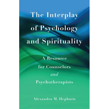 The Interplay of Psychology and Spirituality: A Resource for Counselors and Psychotherapists