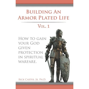Building an armor plated life volume 1: How to use your God given protection in spiritual warfare