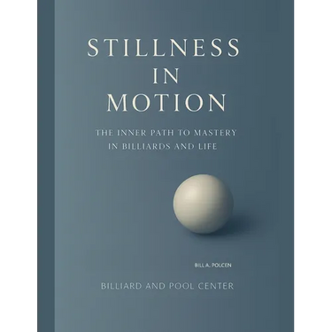 Stillness in Motion - The Inner Path to Mastery in Billiards and Life
