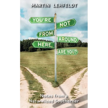 You're Not From Around Here, Are You?: Notes from a Naturalized Southerner