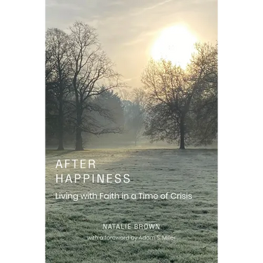 After Happiness: Living with Faith in a Time of Crisis