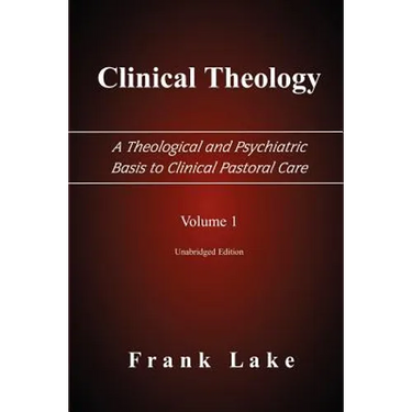 Clinical Theology, a Theological and Psychiatric Basis to Clinical Pastoral Care, Volume 1