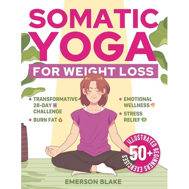 Somatic Yoga for Weight Loss: A Transformative 28-Day Challenge to Burn Fat with Your Breath. 50+ Illustrated Beginners Exercises for Optimal Weight