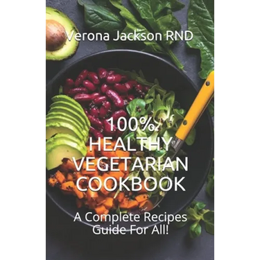 100% Healthy Vegetarian Cookbook: A Complete Recipes Guide For All!