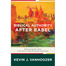 Biblical Authority After Babel: Retrieving the Solas in the Spirit of Mere Protestant Christianity