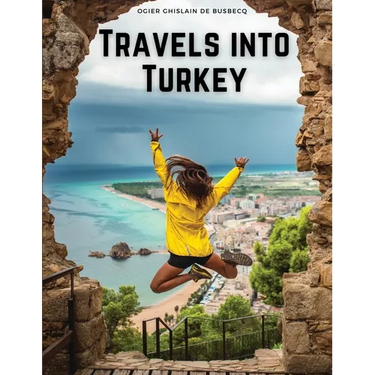 Travels into Turkey: The Neighbouring Nations, their Manners, Religion, Policy, and More