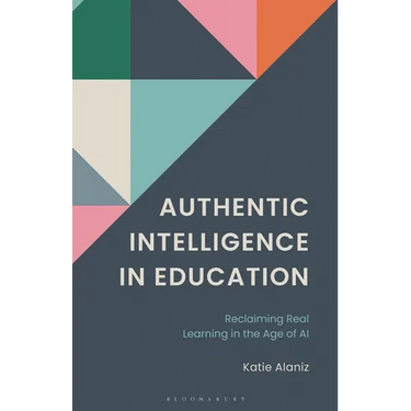 Authentic Intelligence in Education: Reclaiming Real Learning in the Age of Ai.