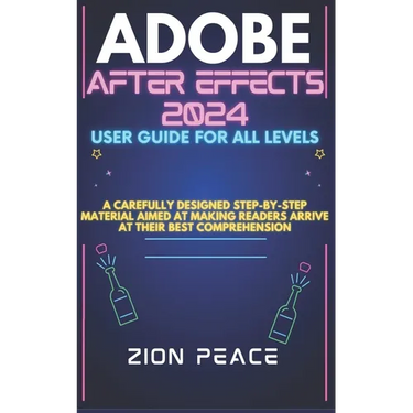 Adobe After Effects 2024 User Guide for All Levels: A carefully designed step-by-step material aimed at making readers arrive at their best comprehens