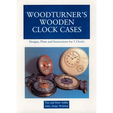 Woodturner's Wooden Clock Cases: Designs, Plans, and Instructions for 5 Clocks