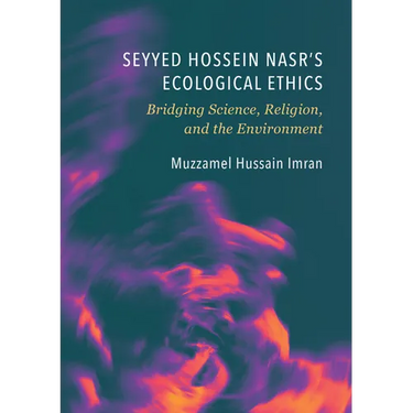 Seyyed Hossein Nasr's Ecological Ethics: Bridging Science, Religion, and the Environment
