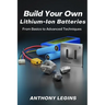 Build Your Own Lithium-Ion Batteries: From Basic to Advanced Techniques