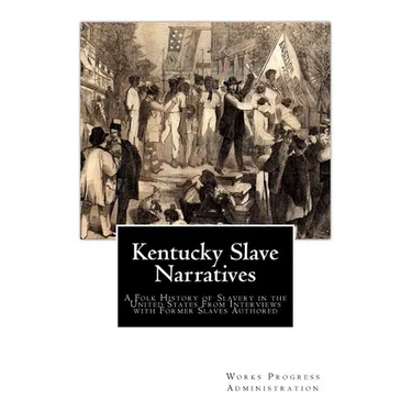 Kentucky Slave Narratives: A Folk History of Slavery in the United States From Interviews with Former Slaves Authored