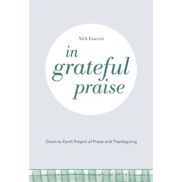 In Grateful Praise: Down-To-Earth Prayers of Praise and Thanksgiving