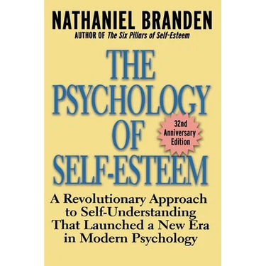 The Psychology of Self-Esteem: A Revolutionary Approach to Self-Understanding That Launched a New Era in Modern Psychology