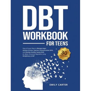 DBT Workbook for Teens: Easy & Proven Ways to Manage Anger, Anxiety & Stress, Improve Communication Skills, and Develop Healthy Coping Skills for Bett