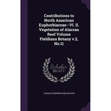 Contributions to North American Euphorbiaceae--VI. II. Vegetation of Alacran Reef Volume Fieldiana Botany v.2, No.11
