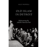 Old Islam in Detroit: Rediscovering the Muslim American Past