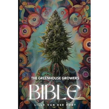 The Greenhouse Growers Bible: Mastering Cannabis in Controlled Environments.: A Comprehensive Guide