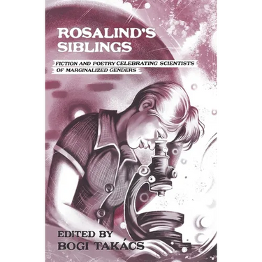 Rosalind's Siblings: Fiction and Poetry Celebrating Scientists of Marginalized Genders