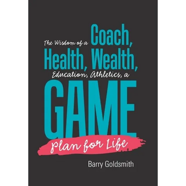 The Wisdom of a Coach: Health, Wealth, Education, Athletics, a Game Plan for Life