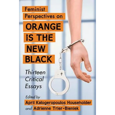 Feminist Perspectives on Orange Is the New Black: Thirteen Critical Essays
