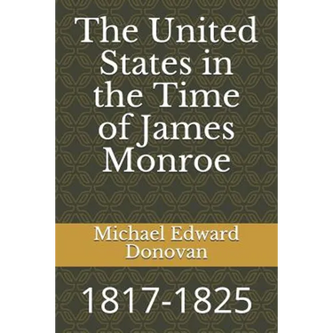 The United States in the Time of James Monroe: 1817-1825