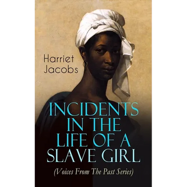 Incidents in the Life of a Slave Girl (Voices from the Past Series): Memoir That Uncovered the Despicable Abuse of a Slave Women, Her Determination to