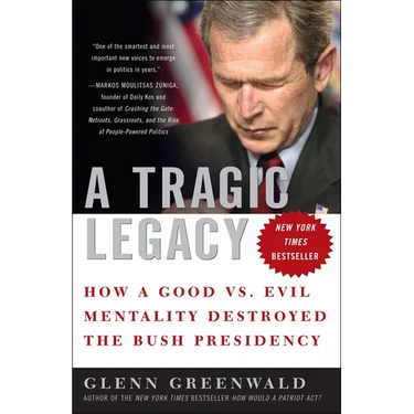 A Tragic Legacy: How a Good vs. Evil Mentality Destroyed the Bush Presidency