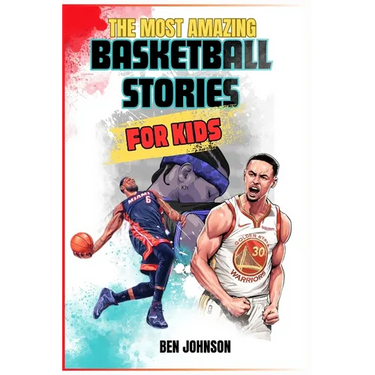 The Most Amazing Basketball Stories for Kids: 20 Inspirational And Spectacular True Tales Of The Greatest Basketball Players Of All Time And Motivatio