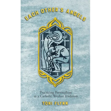 Each Other's Angels: Practicing Personalism as a Catholic Worker Tradition
