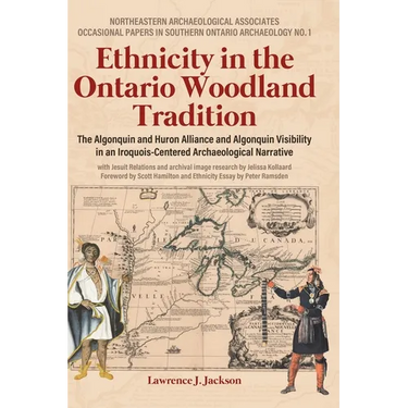 Ethnicity in the Ontario Woodland Tradition: The Algonquin and Huron Alliance and Algonquin Visibility in an Iroquois-Centered Archaeological Narrativ