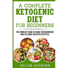 A Complete Ketogenic Diet for Beginners: The Complete HOW-TO Guide For Beginners And To Living The Keto Lifestyle