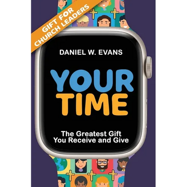 Your Time: (Special Edition for Church Leaders) The Greatest Gift You Receive and Give