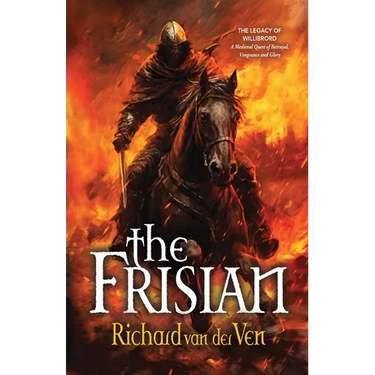 The Frisian: The Legacy of Willibrord, A Medieval Quest of Betrayal, Vengeance and Glory