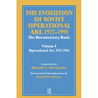 The Evolution of Soviet Operational Art, 1927-1991: The Documentary Basis: Volume 1 (Operational Art 1927-1964)