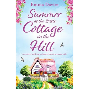 Summer at the Little Cottage on the Hill: An utterly uplifting holiday romance to escape with