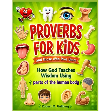 Proverbs for Kids and those who love them: How God Teaches Wisdom Using parts of the human body