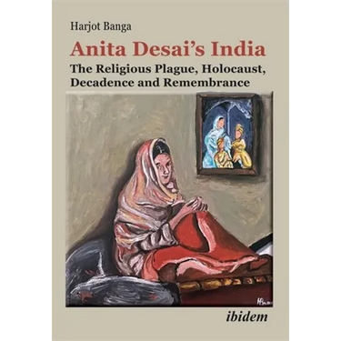 Anita Desai's India: The Religious Plague, Holocaust, Decadence and Remembrance