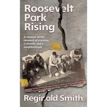 Roosevelt Park Rising: A memoir of the renewal of a pastor, a church, and a neighborhood