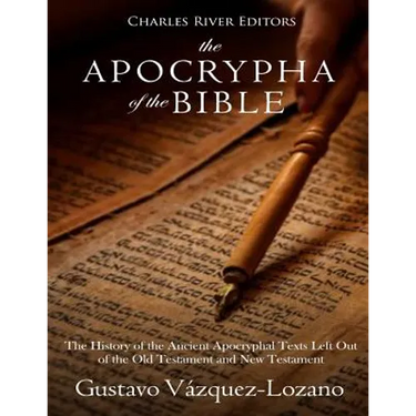 The Apocrypha of the Bible: The History of the Ancient Apocryphal Texts Left Out of the Old Testament and New Testament