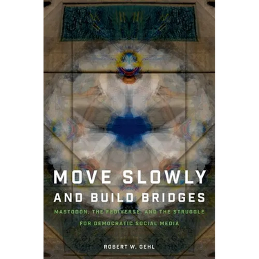 Move Slowly and Build Bridges: Mastodon, the Fediverse, and the Struggle for Democratic Social Media