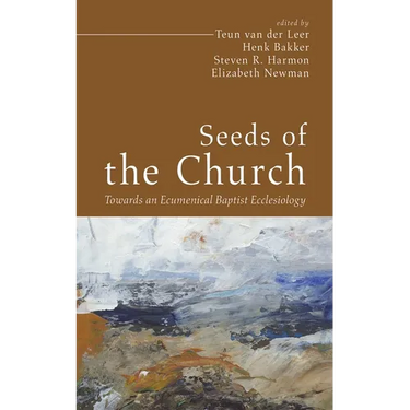 Seeds of the Church: Towards an Ecumenical Baptist Ecclesiology