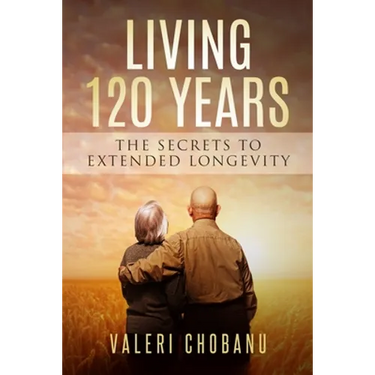 Living 120 Years: The Secrets to Extended Longevity