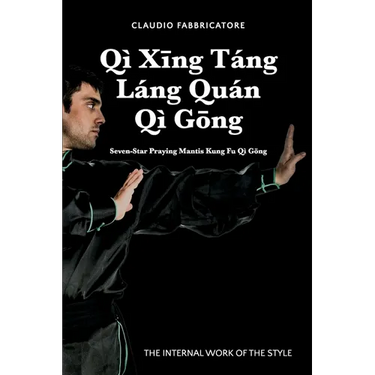 Qì Xīng Táng Láng Quán Qì Gōng - Seven-Star Praying Mantis Kung Fu Qì Gōng: The Internal Work of the Style
