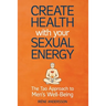 Create Health with Your Sexual Energy - The Tao Approach to Mens Well-Being