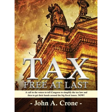 Tax Free at Last: A call to the American voters to tell Congress to simplify the tax law, give TAX FREEDOM TO MILLIONS, and then to get