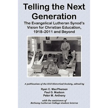 Telling the Next Generation: The Evangelical Lutheran Synod's Vision for Christian Education, 1918-2011 and Beyond