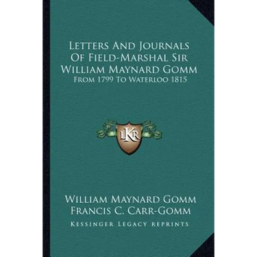 Letters And Journals Of Field-Marshal Sir William Maynard Gomm: From 1799 To Waterloo 1815