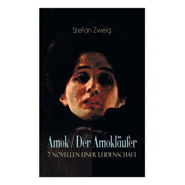 Amok / Der Amokläufer. 7 Novellen einer Leidenschaft: Geschichte eines Unterganges + Das Kreuz + Ein Verbummelter + Der Amokläufer + Die Mondscheingas