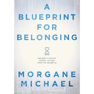 A Blueprint for Belonging: Building a Positive School Culture from the Ground Up (Research-Backed Practical Strategies to Foster Classroom Belonging)